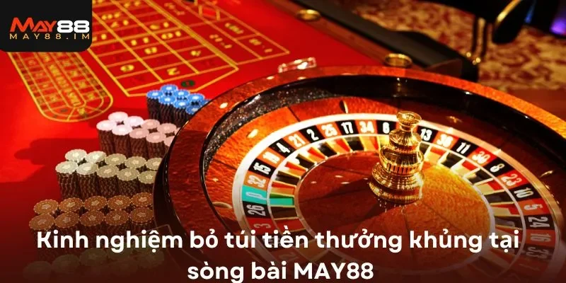 Kinh nghiệm bỏ túi tiền thưởng khủng tại sòng bài MAY88 